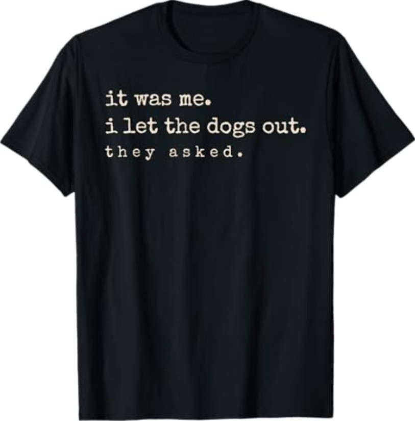 It was Me I Let The Dogs Out They Asked Funny Dog Quote T-Shirt