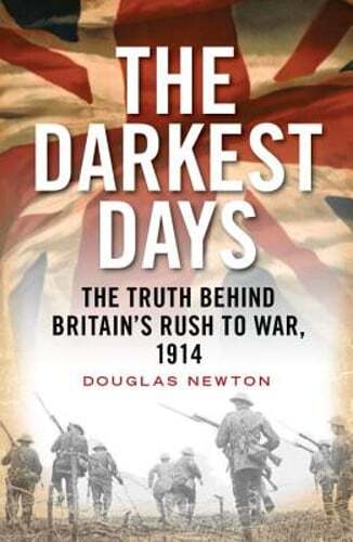 The Darkest Days: The Truth Behind Britain's Rush to War, 1914 by Douglas Newton
