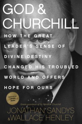 God and Churchill : How the Great Leader's Sense of Divine Destiny Changed...