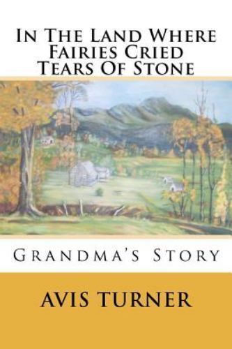 In the Land Where Fairies Cried Tears of Stone : Grandma's Story, Paperback b...