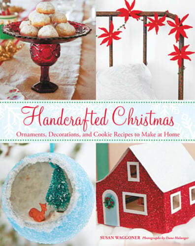 Handcrafted Christmas: Ornaments, Decorations, and Cookie Recipes to Make at