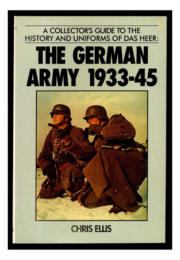 A Collector's Guide to the History and Uniforms of das Heer: The German Army WW2