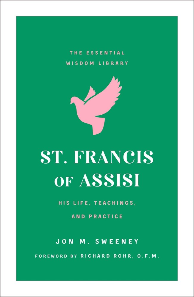 St. Francis of Assisi: His Life, Teachings, and Practice (The Essential Wisd...