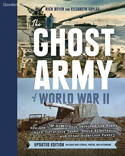 The Ghost Army of World War II: How One Top-Secret Unit Deceived the Enemy wi...