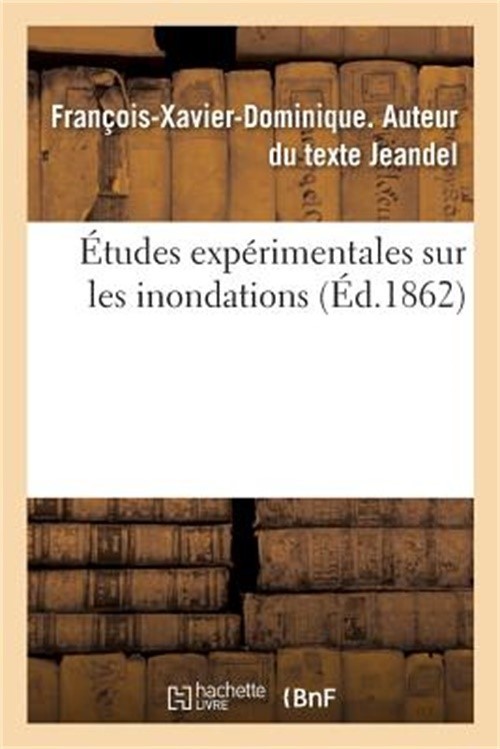 �tudes Exp�rimentales Sur Les Inondations: Suivies Du Rapport de S. E. M. Le Mar
