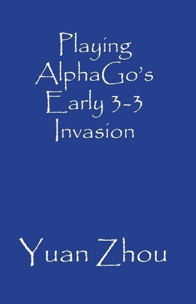 Playing AlphaGo's Early 3-3 Invasion by Yuan Zhou (English) Paperback Book