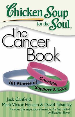 Chicken Soup for the Soul: the Cancer Book : 101 Stories of Courage, Support ...