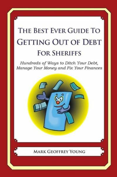 The Best Ever Guide To Getting Out Of Debt For Sheriffs: Hundreds Of Ways T...