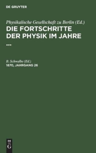 Die Fortschritte Der Physik Im Jahre .... 1870, Jahrgang 26 (Hardback)