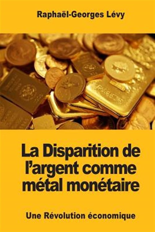La Disparition De L'argent Comme Métal Monétaire : Une Révolution Économique,...