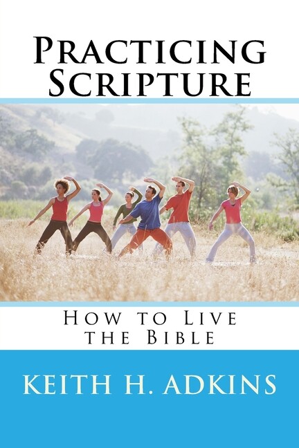 Practicing Scripture: How To Live The Bible