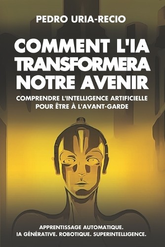 Pedro Uria-Recio Comment l'IA Transformera Notre Avenir (Paperback)Another great item from Rarewaves USA | Free delivery!