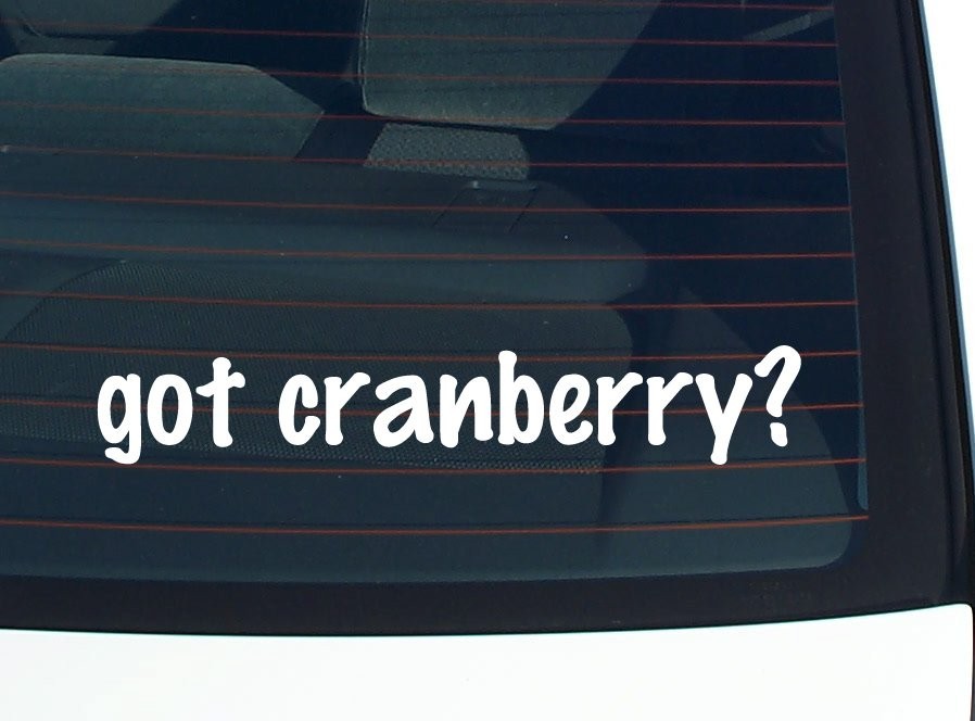 Got Cranberry Funny Car Decal Bumper Sticker Vinyl Window Joke