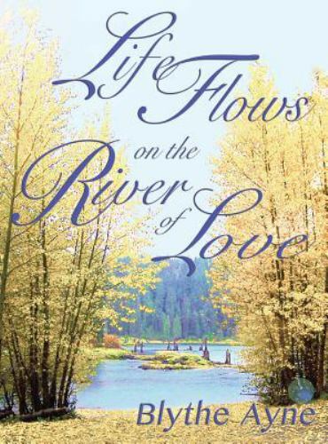 Life Flows on the River of Love, Hardcover by Ayne, Blythe, Like New Used, Fr...