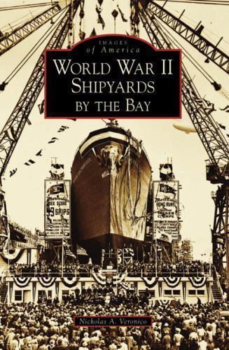 World War II Shipyards by the Bay by Nicholas A. Veronico (2007, Perfect)