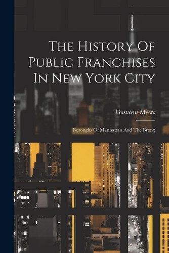 Gustavus Myers The History Of Public Franchises In New Y (Paperback) (UK IMPORT)All Tariffs and Duties included - no additional charges