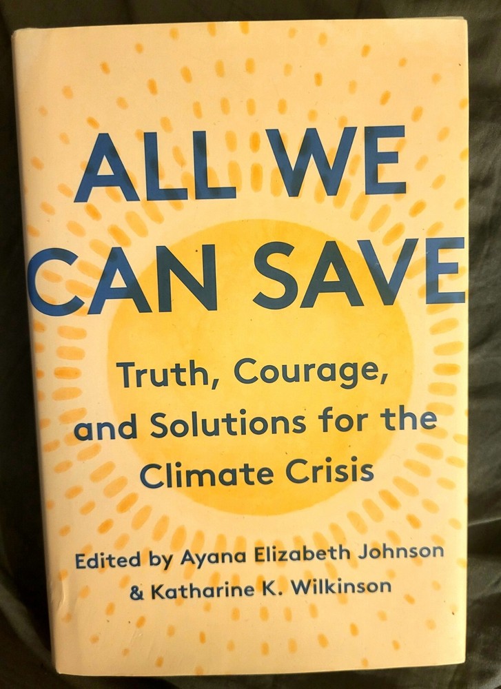 All We Can Save : Truth, Courage, and Solutions for the Climate Crisis by...