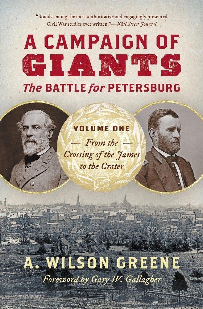 A Campaign of Giants - the Battle for Petersburg: Volume 1: from the Crossing of
