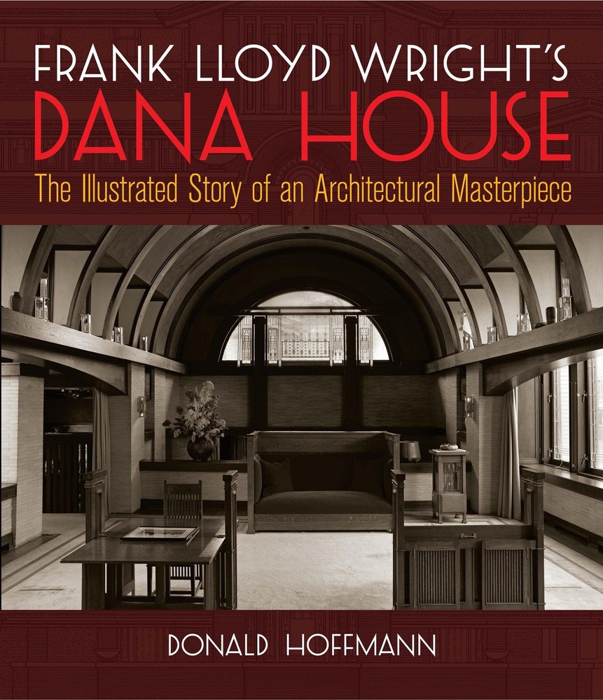 Frank Lloyd Wright's Dana House: The Illustrated Story of an Architectural Mast,
