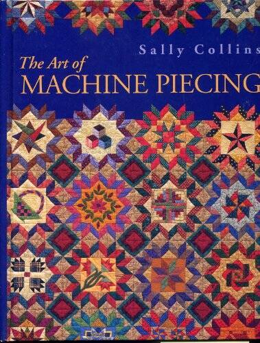 The Art Of Machine Piecing - How To Achieve Quality Workmanship Through A - GOOD