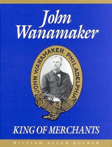 John Wanamaker, King of Merchants: The Wanamaker Digest