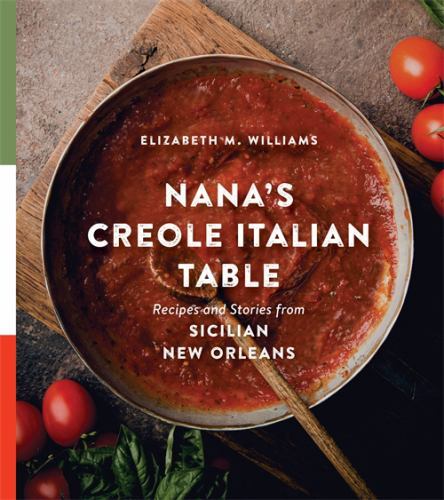 Nana’s Creole Italian Table : Recipes and Stories from Sicilian New Orleans, ...