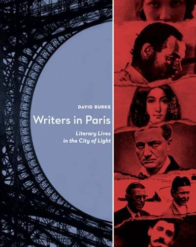 Writers in Paris: Literary Lives in the City of Light by David Burke: New