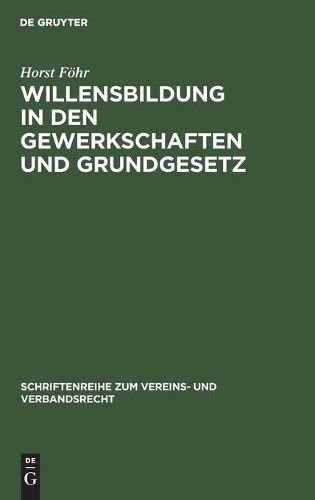 Horst Föhr Willensbildung in Den Gewerkschaften Und Grundgesetz (Hardback)