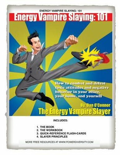 Energy Vampire Slaying: 101: How to combat negativity and toxic attitudes in