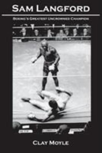Sam Langford: Boxing's Greatest Uncrowned Champion by Clay Moyle (paperback)