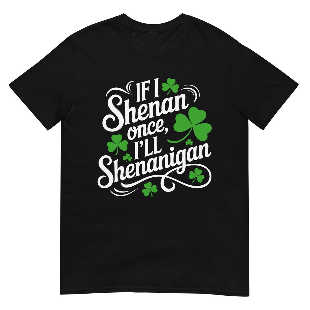 If I Shenan Once I'll Shenanigans St Patricks Day Shamrock T-Shirt