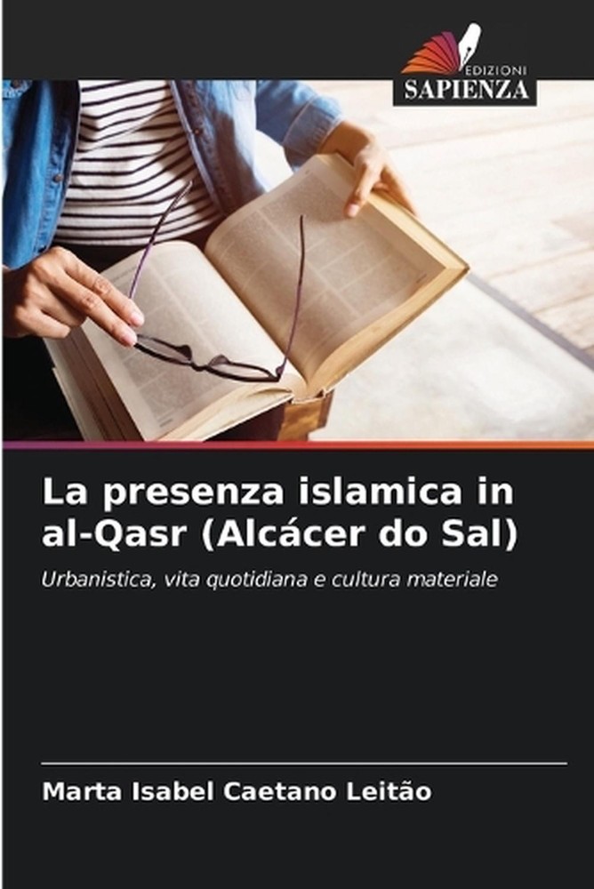 La presenza islamica in al-Qasr (Alccer do Sal) by Marta Isabel Caetano Leit?o (
