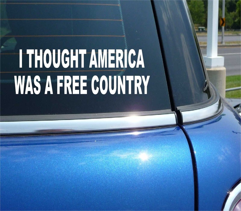 I THOUGHT AMERICA WAS A FREE COUNTRY POLITICS ELECTION CAR DECAL STICKER WALL