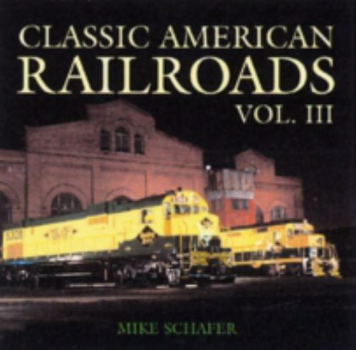 Classic American Railroad Volume III (Classic American Railroads) Schafer, Mike