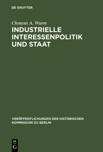 Clemens A Wurm Industrielle Interessenpolitik und Staat (Hardback)