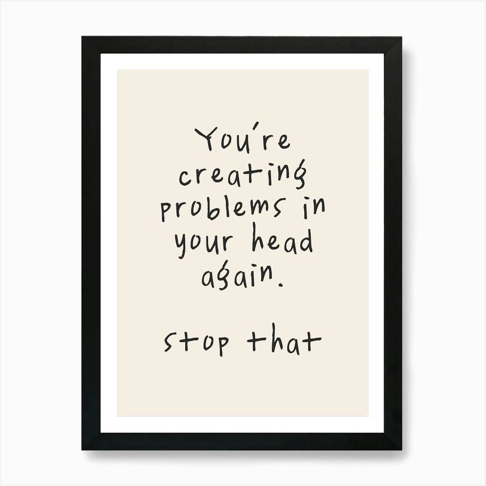 You're Creating Problems In Your He Framed Wall Art Poster Canvas Print Picture