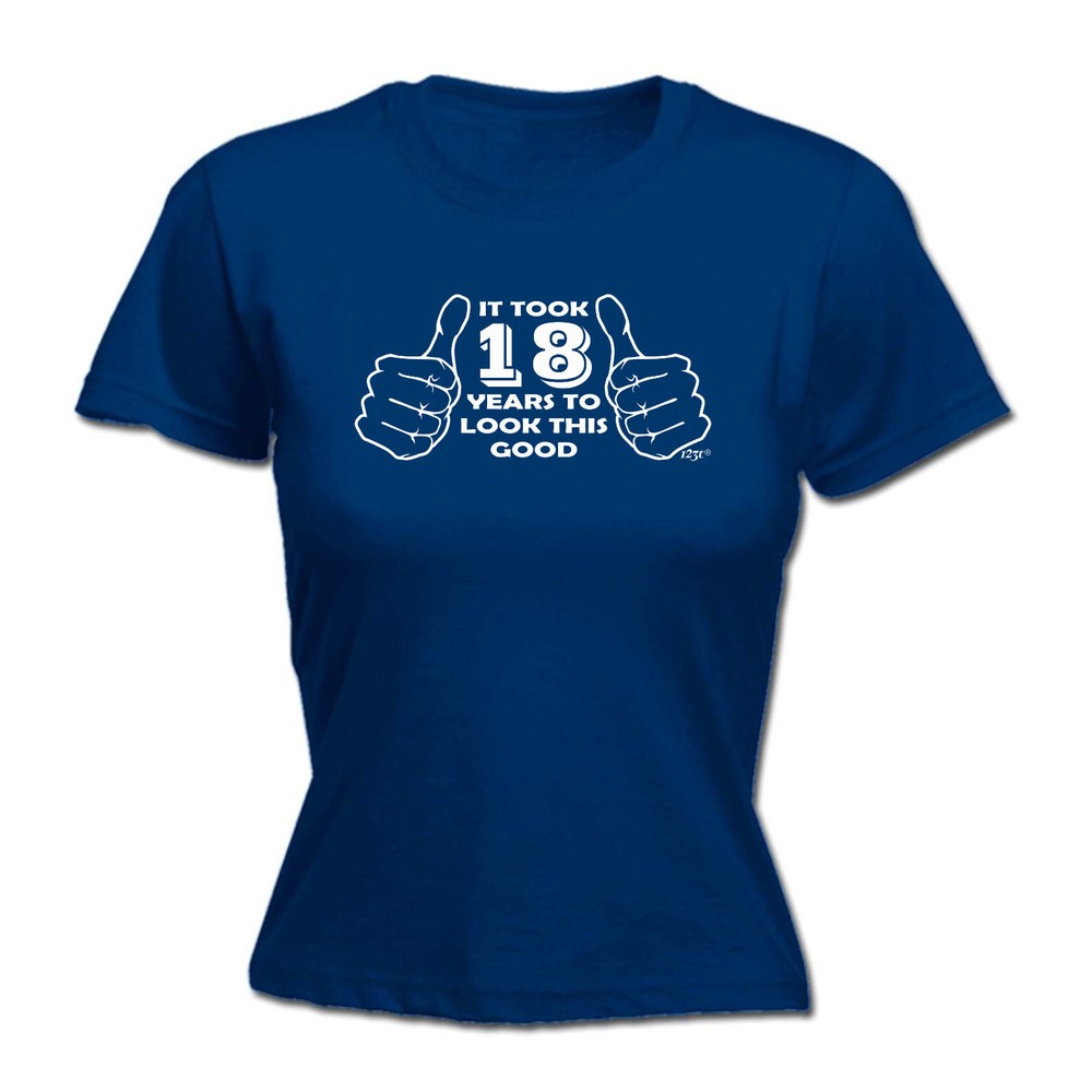It Took To Look This Good 18 - Womens T Shirt Funny T-Shirt Novelty gift tshirt