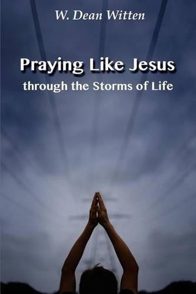 Praying Like Jesus Through the Storms of Life by W. Dean Witten (English) Paperb