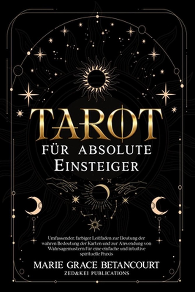 Tarot fr absolute Einsteiger: Umfassender, farbiger Leitfaden zur Deutung der wa