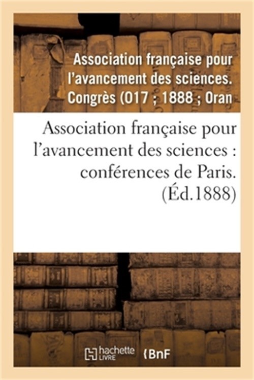 Association Fran�aise Pour l'Avancement Des Sciences: Conf�rences de Paris. 17: