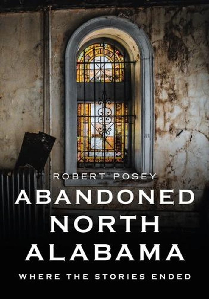 Abandoned North Alabama: Where the Stories Ended by Robert Posey Paperback Book