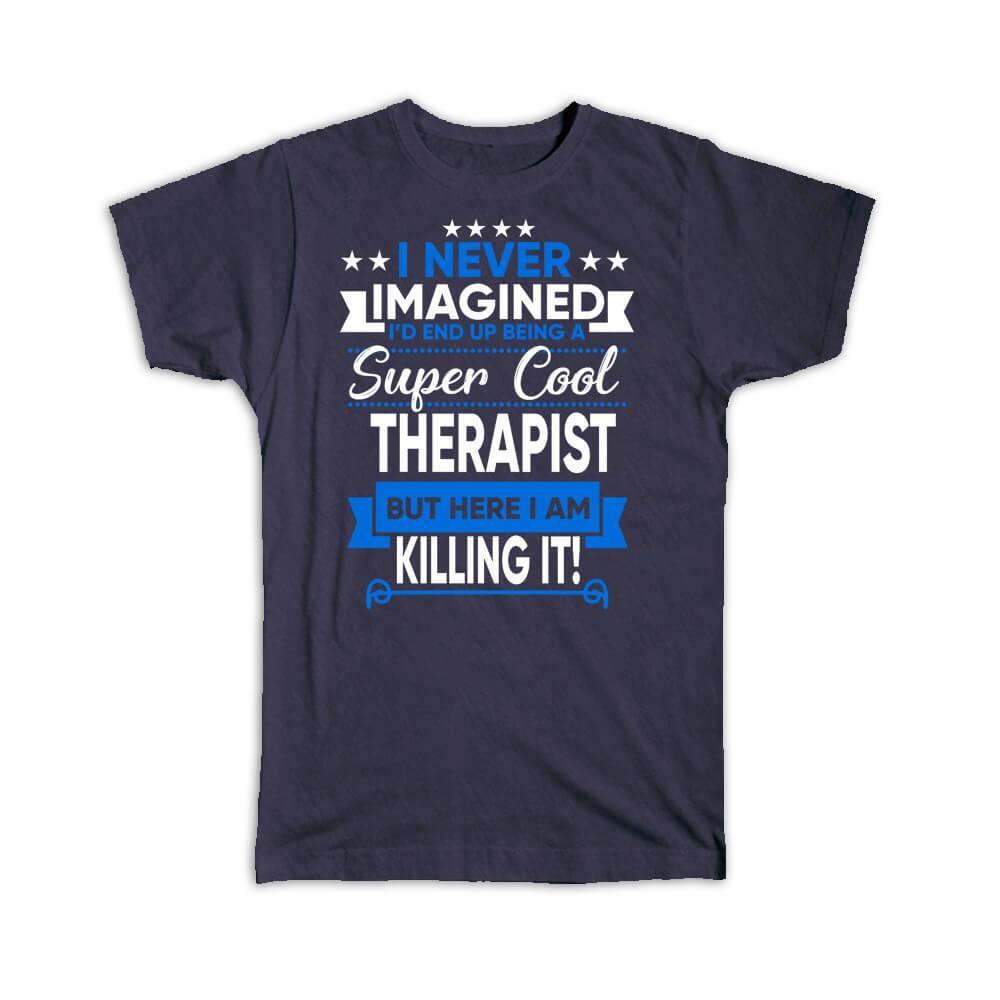 Gift T-Shirt : I Never Imagined Super Cool Therapist Killing It Profession Work