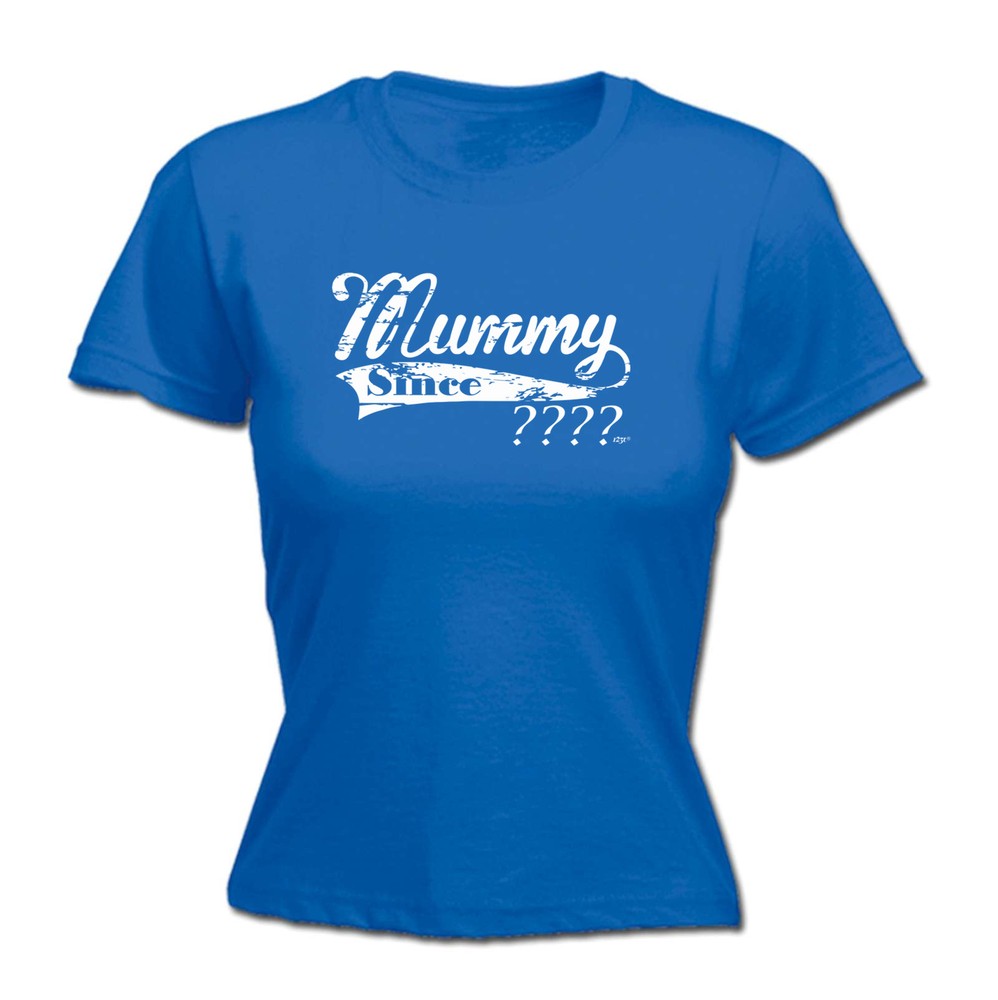 Mummy Since Your Date - Womens T Shirt Funny T-Shirt Novelty gift tshirt
