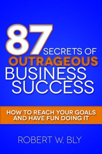 87 Secrets of Outrageous Business Success: How to Reach Your Goals and Have Fun