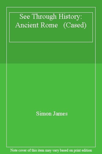 ANCIENT ROME (SEE THROUGH HISTORY) By SIMON JAMES