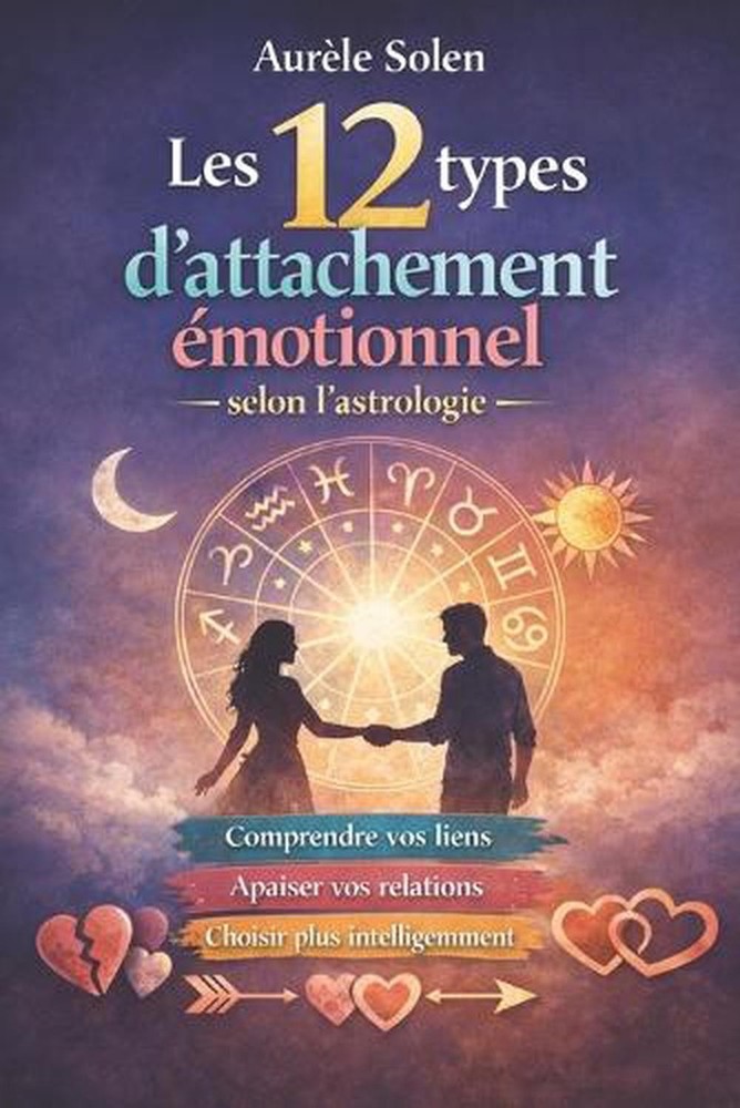 Les 12 types d'attachement motionnel selon l'astrologie by Aur?le Solen (French)