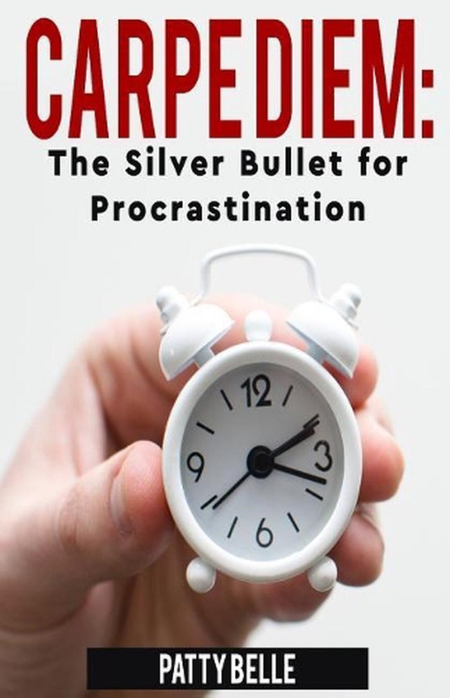 Carpe Diem: The Silver Bullet for Procrastination by Patty Belle (English) Paper
