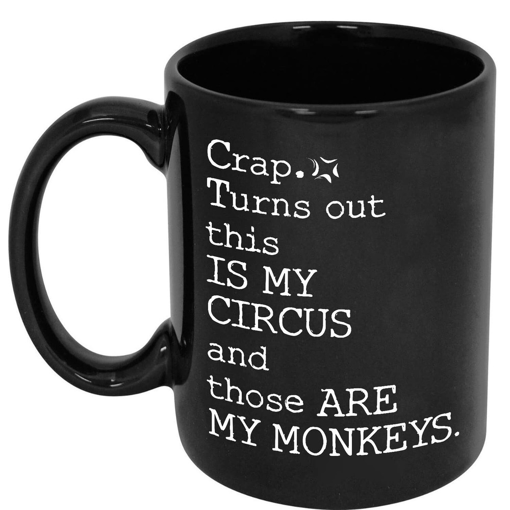 Crap. Turns Out This Is My Circus And Those Are My Monkeys Black Coffee Mug