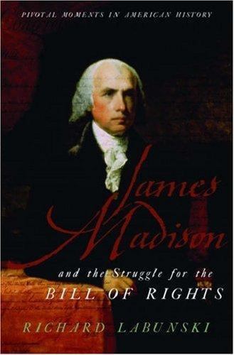 James Madison and the Struggle for the Bill of Rights [Pivotal Moments in Americ