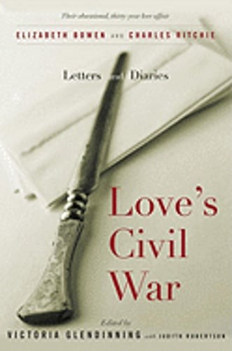 Love's Civil War: Elizabeth Bowen and Charles Ritchie by Victoria Glendinning
